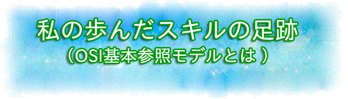 私の歩んだスキルの足跡「OSI基本参照モデルとは」